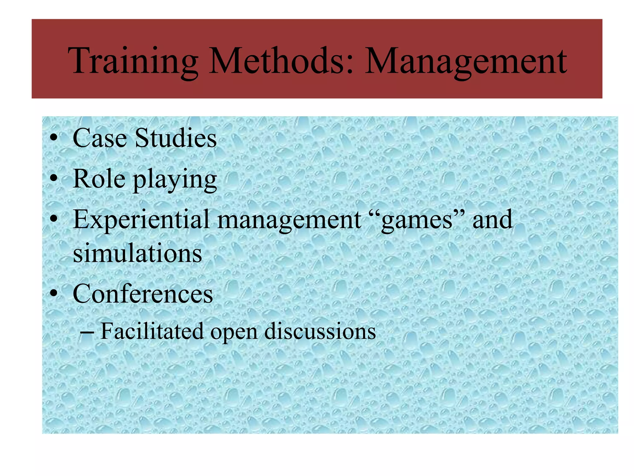 Training Methods: Management
• Case Studies
• Role playing
• Experiential management “games” and
  simulations
• Conferences
  – Facilitated open discussions
 