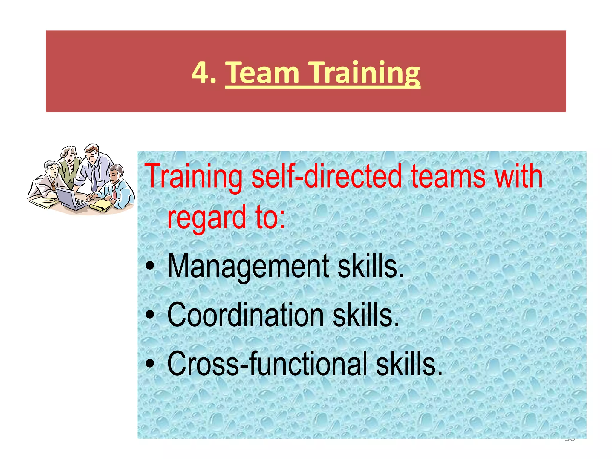 4. Team Training


Training self-directed teams with
  regard to:
• Management skills.
• Coordination skills.
• Cross-functional skills.
                                    30
 