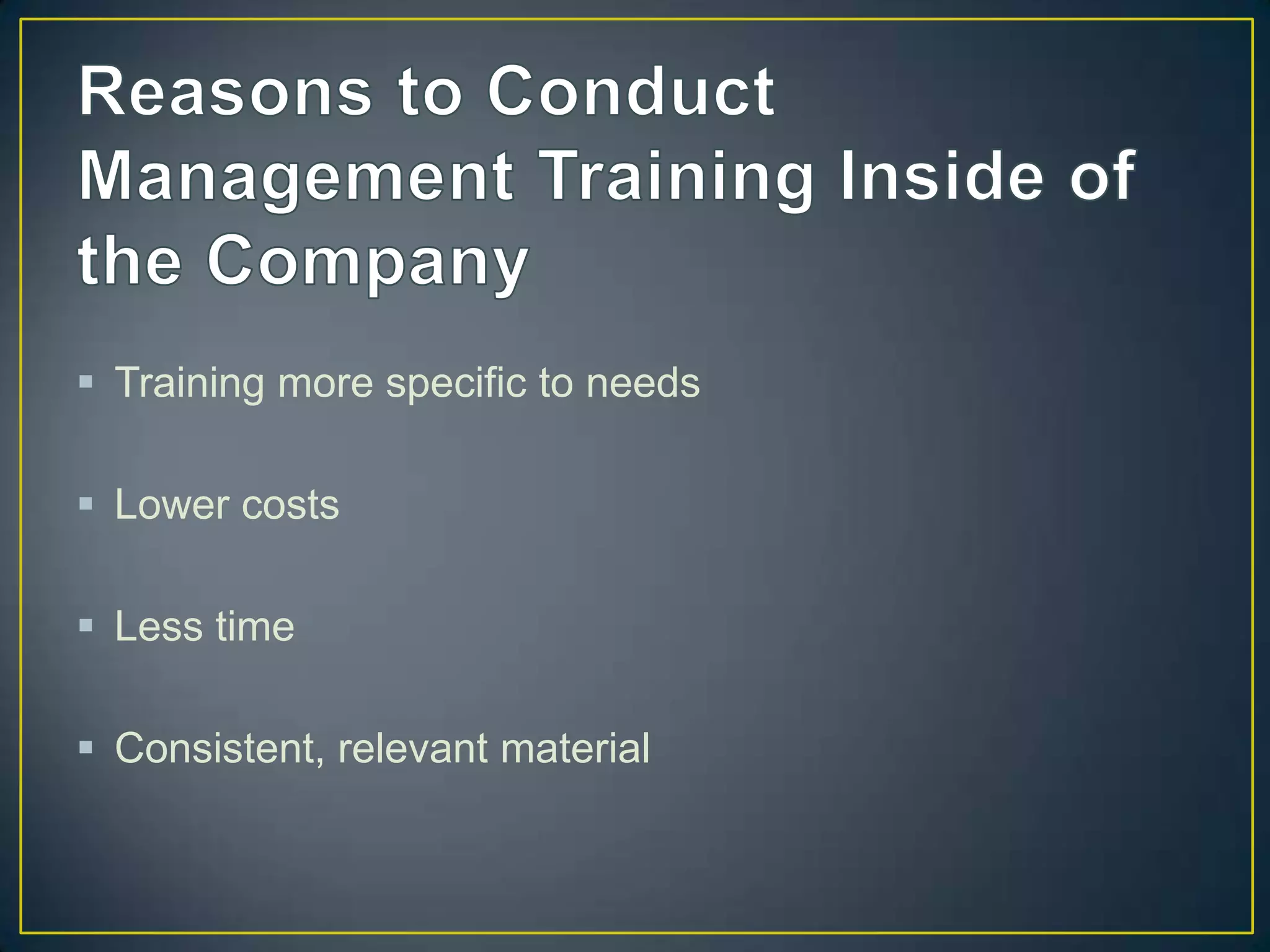  Training more specific to needs
Lower costs
Less time
Consistent, relevant material