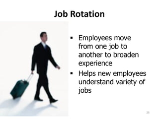 Job Rotation
 Employees move
from one job to
another to broaden
experience
 Helps new employees
understand variety of
jobs
25
 