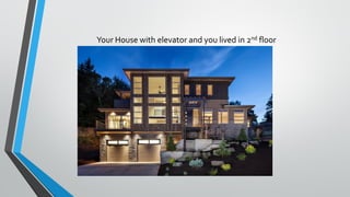 Your House with elevator and you lived in 2nd floor
Let’s discuss its details
 