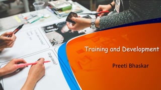 Training and Development
Preeti Bhaskar
 