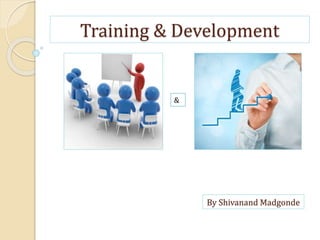 Training & Development
By Shivanand Madgonde
&
 