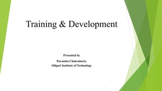 Training & Development
Presented by
Paramita Chakraborty
Siliguri Institute of Technology
 