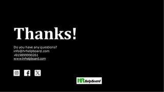 Thanks!
Do you have any questions?
info@hrhelpboard.com
+
919899990261
www.hrhelpboard.com
 