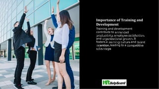 Importance of Training and
Development
Training and development
contribute to enhanced
productivity,employee satisfaction,
and organizational growth.It
fosters a learning culture and talent
ret ,leading to a competitive
advantage.
 