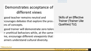 Skills of an Effective
Trainer (Trainer Like
Qualities) TLQ
T.Manoj kumar
Asst Professor, SKIMT Training and Development
 