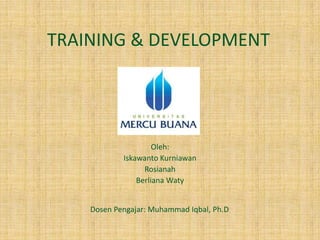 TRAINING & DEVELOPMENT

Oleh:
Iskawanto Kurniawan
Rosianah
Berliana Waty
Dosen Pengajar: Muhammad Iqbal, Ph.D

 