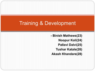 - Binish Mathews(23)
Noopur Koli(24)
Pallavi Dalvi(25)
Tushar Katale(26)
Akash Khandare(28)
Training & Development
 