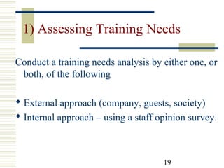 19
1) Assessing Training Needs
Conduct a training needs analysis by either one, or
both, of the following
 External approach (company, guests, society)
 Internal approach – using a staff opinion survey.
 