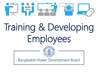 Training & Developing
Employees
Bangladesh Power Development Board
 