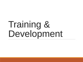 Training &
Development
 
