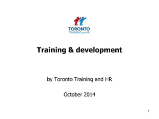 Training & development
by Toronto Training and HR
October 2014
1
 