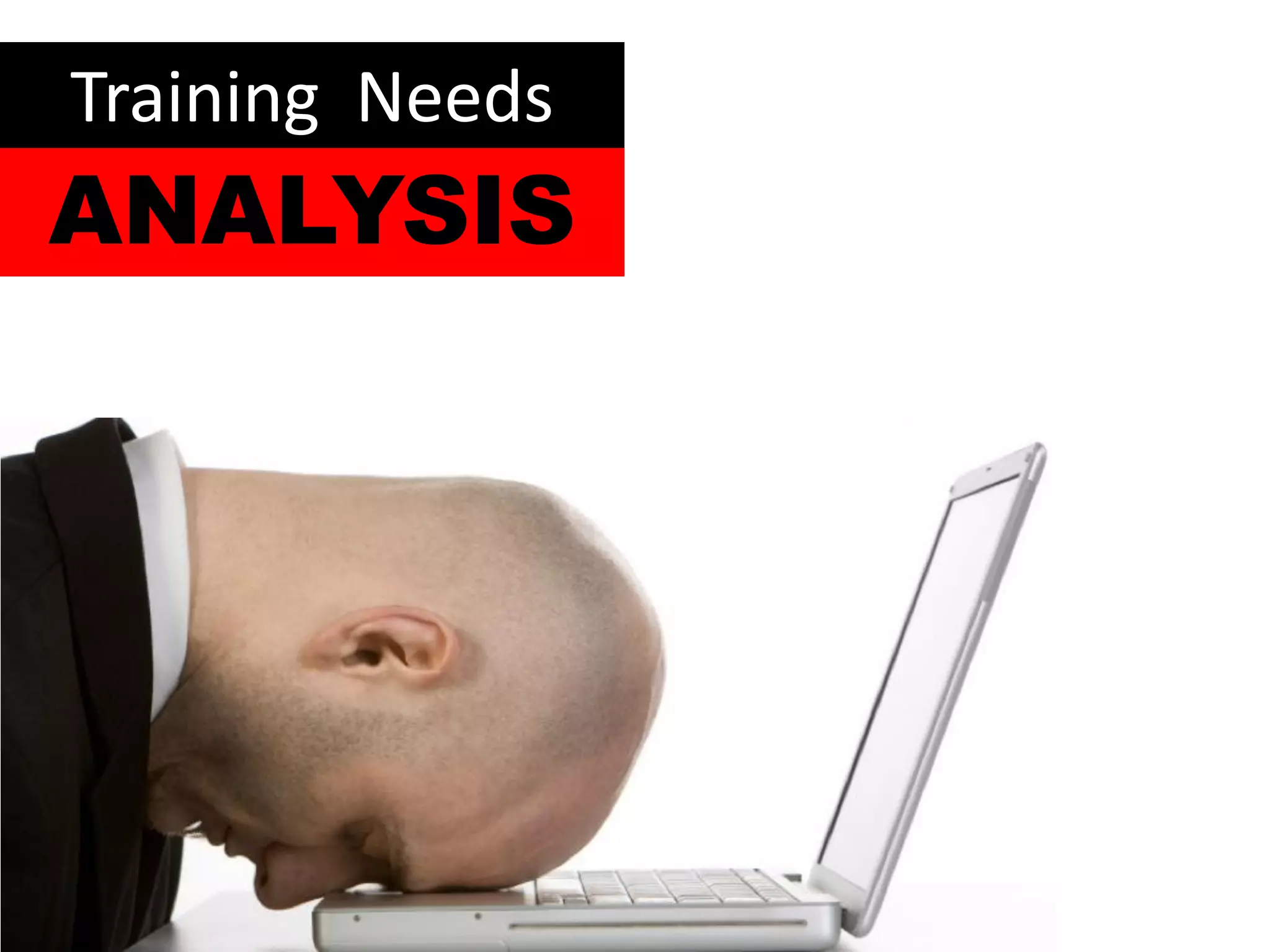 Training Needs
ANALYSIS
 