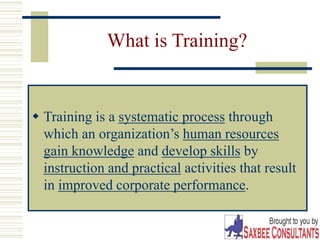 11
What is Training?
 Training is a systematic process through
which an organization’s human resources
gain knowledge and develop skills by
instruction and practical activities that result
in improved corporate performance.
 