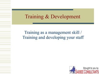 Training & Development
Training as a management skill /
Training and developing your staff
 