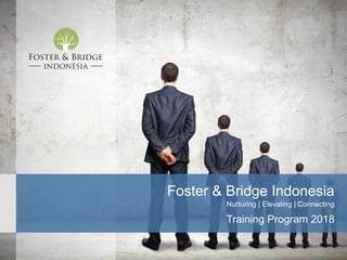 INDONESIA
Foster & Bridge Indonesia
Nurturing | Elevating | Connecting
Training Program 2018
 