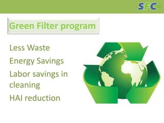 Green Filter program
Less Waste
Energy Savings
Labor savings in
cleaning
HAI reduction
 