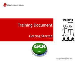 Training Document

     Getting Started




                       www.globalintelligence.com
 