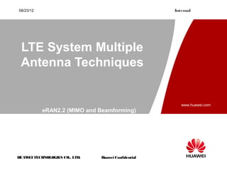 08/23/12                                            Internal




 LTE System Multiple
 Antenna Techniques


                                                       www.huawei.com
           eRAN2.2 (MIMO and Beamforming)




HUAW TECHNOLOGIES CO., LTD.
    EI                        Huawei Confidential
 