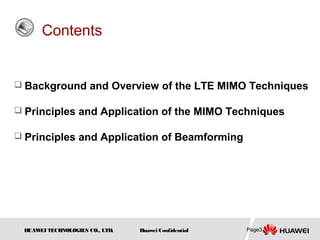 Contents


 Background and Overview of the LTE MIMO Techniques

 Principles and Application of the MIMO Techniques

 Principles and Application of Beamforming




 HUAW TECHNOLOGIES CO., LTD.
     EI                        Huawei Confidential   Page3
 