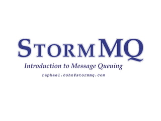 Introduction to Message Queuing
raphael.cohn@stormmq.com
 