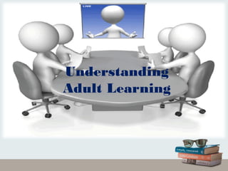 Understanding
Adult Learning
 