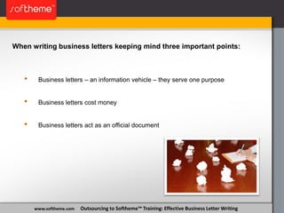 www.softheme.com Outsourcing to Softheme™ Training: Effective Business Letter Writing
When writing business letters keepin...