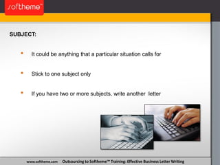 www.softheme.com Outsourcing to Softheme™ Training: Effective Business Letter Writing
SUBJECT:
• It could be anything that...