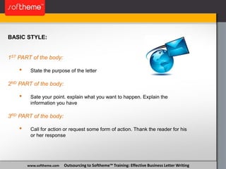 www.softheme.com Outsourcing to Softheme™ Training: Effective Business Letter Writing
BASIC STYLE:
1ST PART of the body:
•...