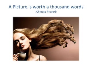 A Picture is worth a thousand words
-Chinese Proverb
 