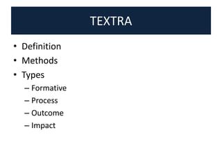 TEXTRA
• Definition
• Methods
• Types
– Formative
– Process
– Outcome
– Impact
 