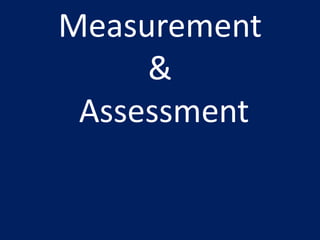 Measurement
&
Assessment
 