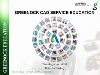 GREENOCK CAD SERVICE EDUCATION
Trainingsoverzicht
Manufacturing
 