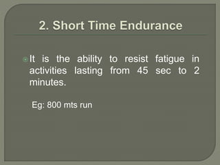 It is the ability to resist fatigue in
activities lasting from 45 sec to 2
minutes.
Eg: 800 mts run
 