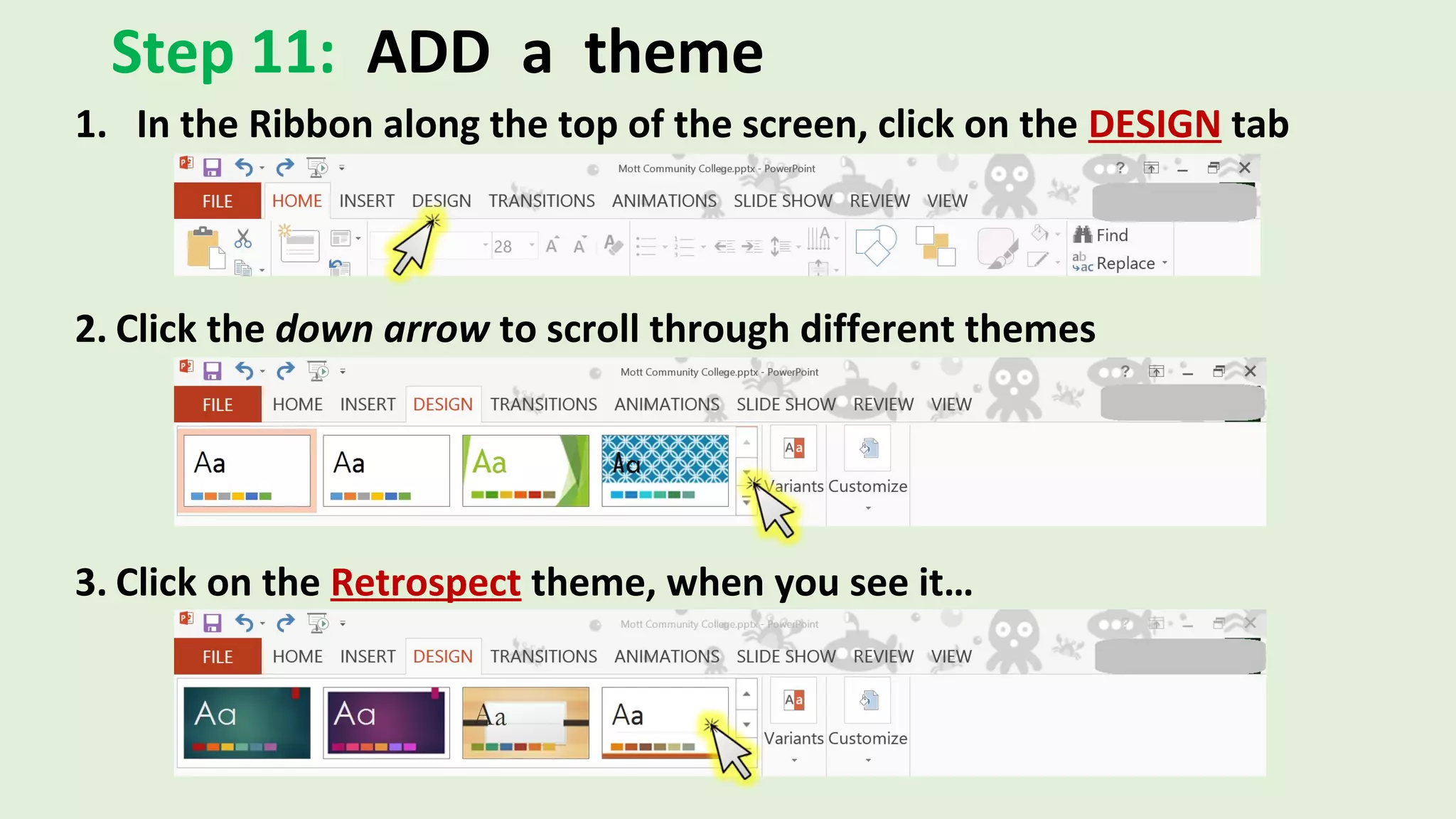 Step 11: ADD a theme
1. In the Ribbon along the top of the screen, click on the DESIGN tab
2. Click the down arrow to scroll through different themes
3. Click on the Retrospect theme, when you see it…
 
