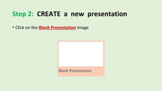 Step 2: CREATE a new presentation
• Click on the Blank Presentation image
 