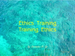 Ethics Training
Training Ethics

   By: Christopher St. Cyr
 