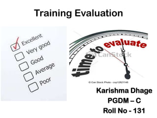 Training Evaluation

Karishma Dhage
PGDM – C
Roll No - 131

 