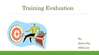 Training Evaluation
By,
Nainsi Raj
MBA (31)
 