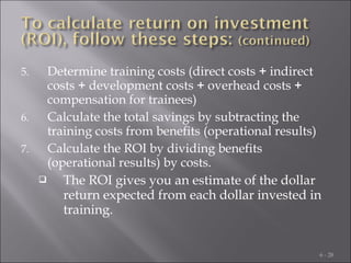 Determine training costs (direct costs + indirect
costs + development costs + overhead costs +
compensation for trainees)
...