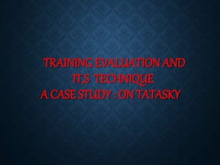TRAINING EVALUATION AND
IT,S TECHNIQUE
A CASE STUDY : ON TATASKY
 