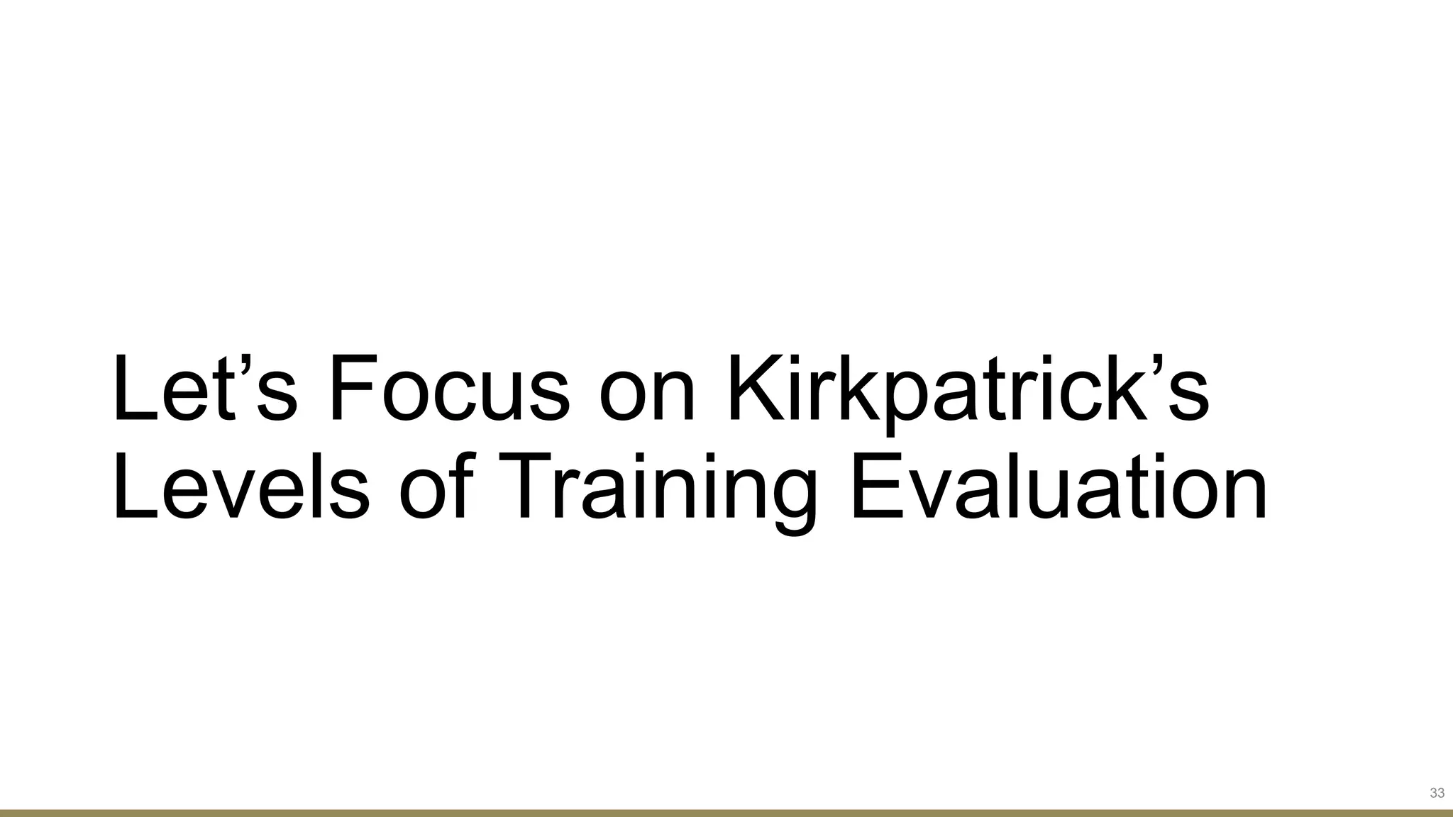 Let’s Focus on Kirkpatrick’s
Levels of Training Evaluation
33
 