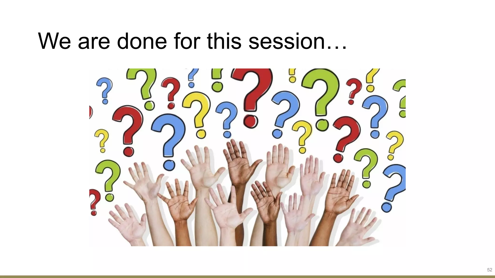 We are done for this session…
52
 