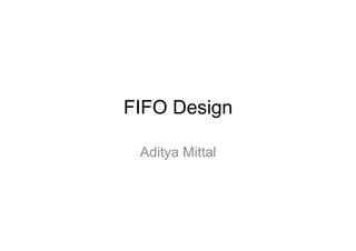 FIFO Design

 Aditya Mittal
 