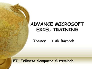 ADVANCE MICROSOFT
EXCEL TRAINING
Trainer : Ali Baroroh
PT. Trikarsa Sempurna Sistemindo
 