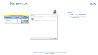 Data protection
4/10/2024
@Elée. We remind you that this document is protected by intellectual property rights. Reproduction is
prohibited. All rights reserved.
71
Steps:
3. Select the "Protection"
tab and uncheck the
"Locked" box
 
