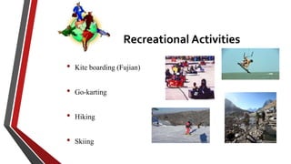 Recreational Activities
• Kite boarding (Fujian)
• Go-karting
• Hiking
• Skiing
 