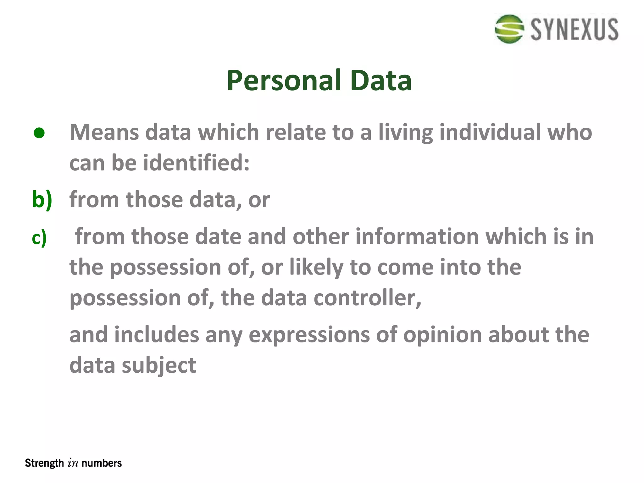 Personal Data Means data which relate to a living individual who can be identified: from those data, or from those date and other information which is in the possession of, or likely to come into the possession of, the data controller, and includes any expressions of opinion about the data subject 