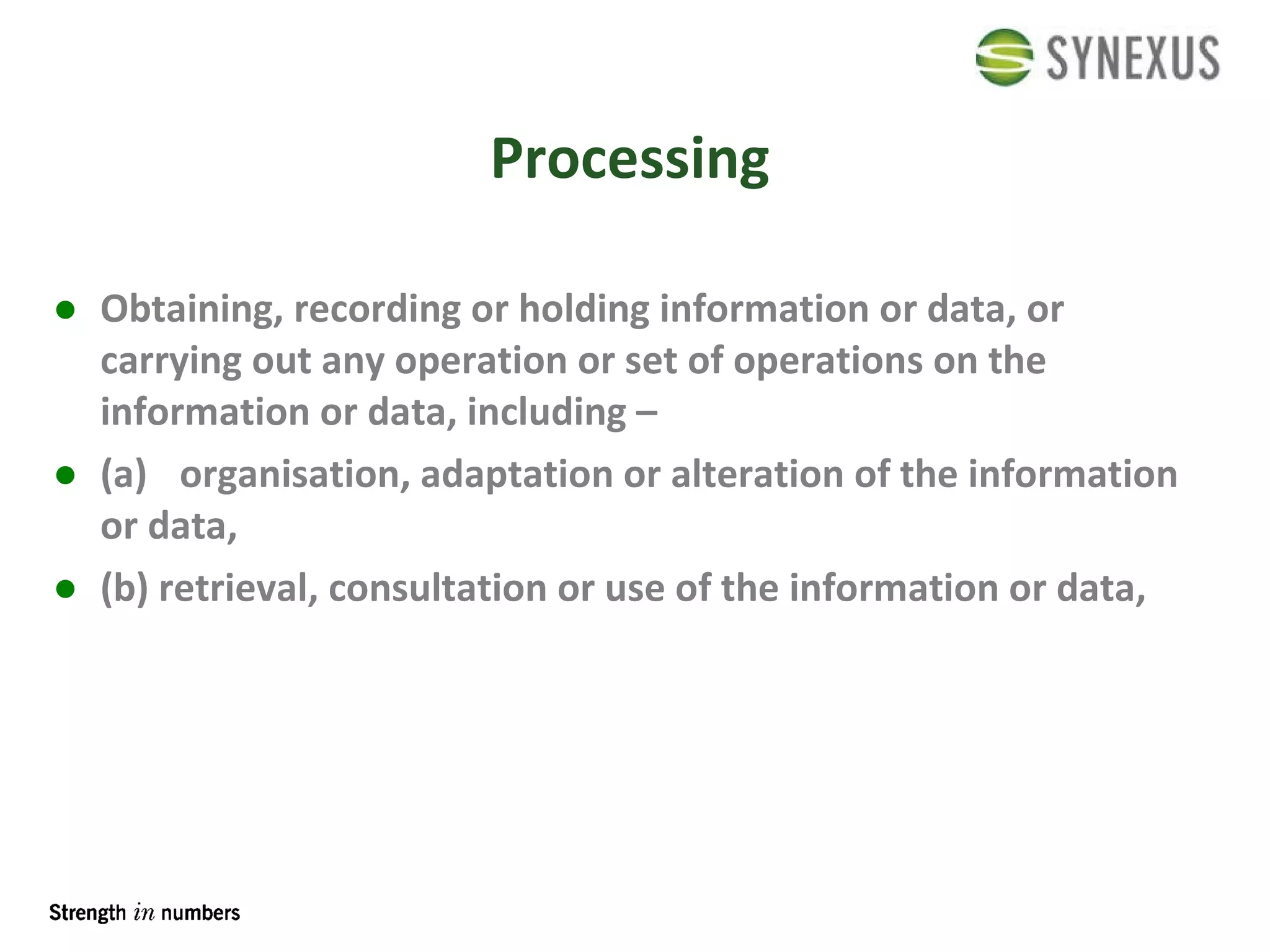 Processing Obtaining, recording or holding information or data, or carrying out any operation or set of operations on the information or data, including – (a) organisation, adaptation or alteration of the information or data, (b) retrieval, consultation or use of the information or data, 